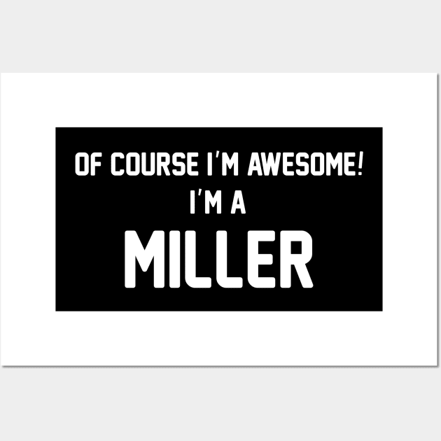 Of Course I'm Awesome, I'm A Miller ,Miller Surname Wall Art by glaisdaleparasite